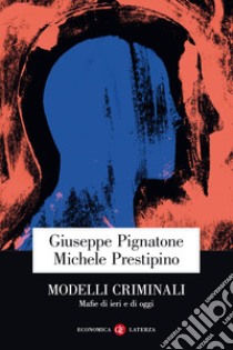 Modelli criminali. Mafie di ieri e di oggi libro di Pignatone Giuseppe; Prestipino Michele