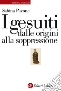 I gesuiti. Dalle origini alla soppressione. 1540-1773 libro di Pavone Sabina