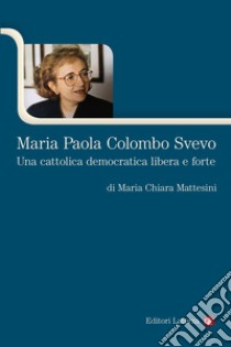 Maria Paola Colombo Svevo. Una cattolica democratica libera e forte libro di Mattesini Maria Chiara