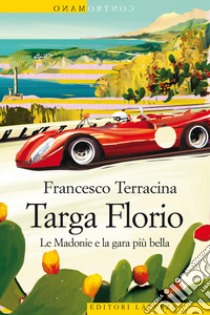 Targa Florio. Le Madonie e la gara più bella libro di Terracina Francesco