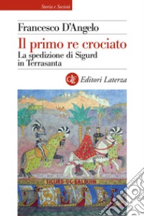 Il primo re crociato. La spedizione di Sigurd in Terrasanta libro di D'Angelo Francesco