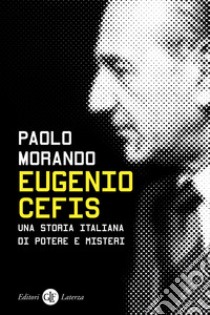 Eugenio Cefis. Una storia italiana di potere e misteri libro di Morando Paolo