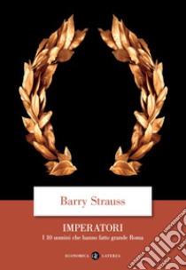 Imperatori. I 10 uomini che hanno fatto grande Roma libro di Strauss Barry