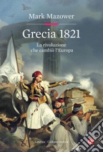 Grecia 1821. La rivoluzione che cambiò l'Europa libro di Mazower Mark