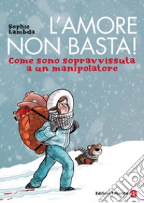 L'amore non basta! Come sono sopravvissuta a un manipolatore libro di Lambda Sophie