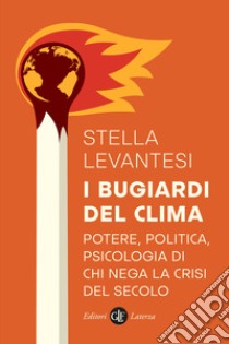 I bugiardi del clima. Potere, politica, psicologia di chi nega la crisi del secolo libro di Levantesi Stella