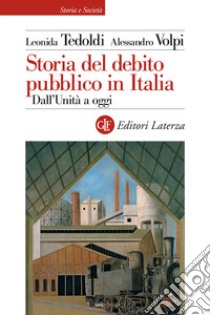 Storia del debito pubblico in Italia. Dall'Unità a oggi libro di Tedoldi Leonida; Volpi Alessandro