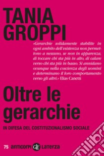 Oltre le gerarchie. In difesa del costituzionalismo sociale libro di Groppi Tania