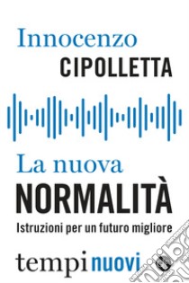 La nuova normalità. Istruzioni per un futuro migliore libro di Cipolletta Innocenzo