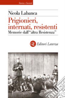 Prigionieri, internati, resistenti. Memorie dell'«altra Resistenza» libro di Labanca Nicola