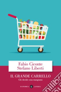 Il grande carrello. Chi decide cosa mangiamo libro di Ciconte Fabio; Liberti Stefano