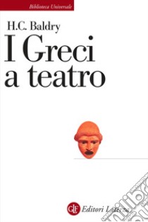 I greci a teatro. Spettacolo e forme della tragedia libro di Baldry Harold C.