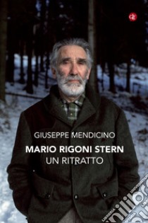 Mario Rigoni Stern. Un ritratto libro di Mendicino Giuseppe