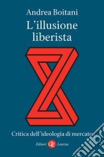 L'illusione liberista. Critica dell'ideologia di mercato libro di Boitani Andrea