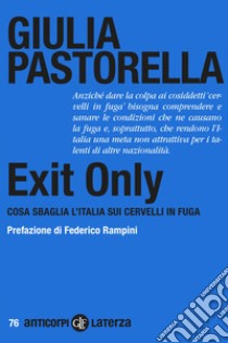 Exit Only. Cosa sbaglia l'Italia sui cervelli in fuga libro di Pastorella Giulia