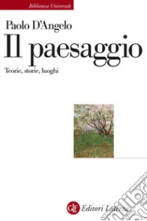 Il paesaggio. Teorie, storie, luoghi libro di D'Angelo Paolo