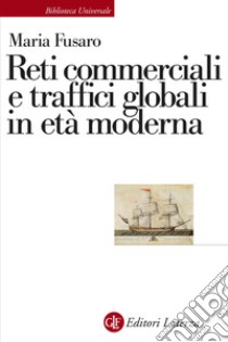 Reti commerciali e traffici globali in età moderna libro di Fusaro Maria