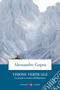 Visione verticale. La grande avventura dell'alpinismo libro di Gogna Alessandro