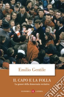 Il capo e la folla. La genesi della democrazia recitativa. Nuova ediz. libro di Gentile Emilio