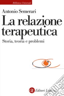 La relazione teraupetica. Storia, teoria e problemi libro di Semerari Antonio