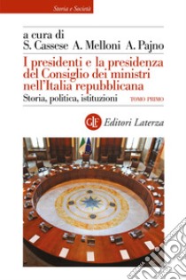 I presidenti e la presidenza del Consiglio dei ministri nell'Italia repubblicana. Storia, politica, istituzioni libro di Cassese S. (cur.); Melloni A. (cur.); Pajno A. (cur.)