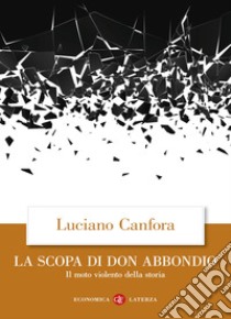 La scopa di don Abbondio. Il moto violento della storia libro di Canfora Luciano