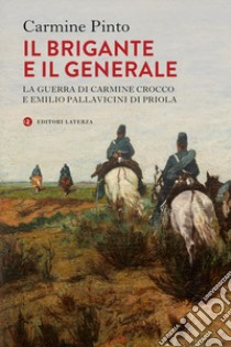 Il brigante e il generale. La guerra di Carmine Crocco e Emilio Pallavicini di Priola libro di Pinto Carmine