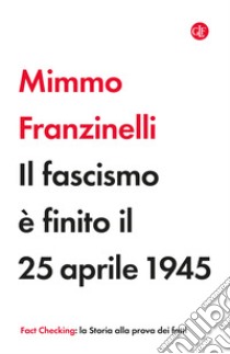 Il fascismo è finito il 25 aprile 1945 libro di Franzinelli Mimmo