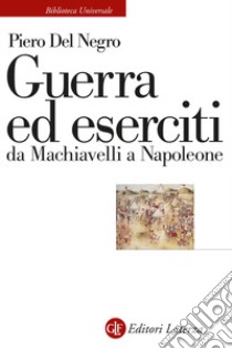 Guerra ed eserciti da Machiavelli a Napoleone libro di Del Negro Piero