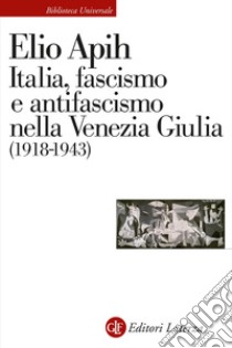 Italia, fascismo e antifascismo nella Venezia Giulia (1918-1943) libro di Apih Elio