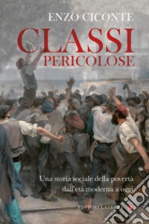 Classi pericolose. Una storia sociale della povertà dall'età moderna a oggi libro di Ciconte Enzo