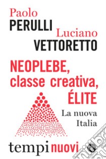 Neoplebe, classe creativa, élite. La nuova Italia libro di Perulli Paolo; Vettoretto Luciano