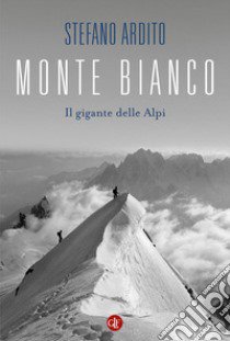 Monte Bianco. Il gigante delle Alpi libro di Ardito Stefano