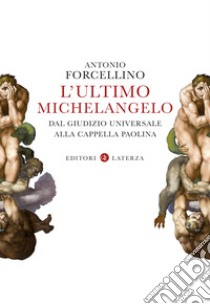 L'ultimo Michelangelo. Dal «Giudizio Universale» alla Cappella Paolina libro di Forcellino Antonio