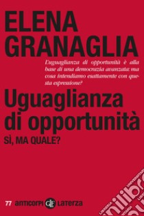 Uguaglianza di opportunità. Si, ma quale? libro di Granaglia Elena