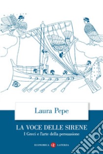 La voce delle sirene. I Greci e l'arte della persuasione libro di Pepe Laura