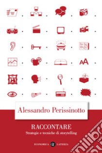 Raccontare. Strategie e tecniche di storytelling libro di Perissinotto Alessandro