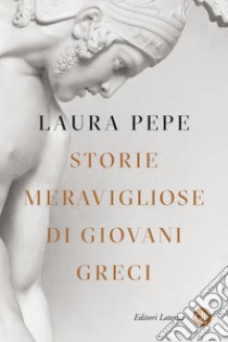 Storie meravigliose di giovani greci libro di Pepe Laura