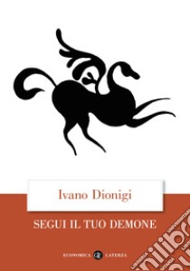 Segui il tuo demone. Quattro precetti più uno libro di Dionigi Ivano