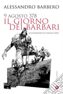 9 agosto 378. Il giorno dei barbari. Nuova ediz. libro di Barbero Alessandro