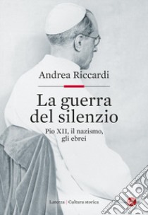 La guerra del silenzio. Pio XII, il nazismo, gli ebrei libro di Riccardi Andrea