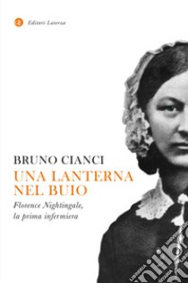 Una lanterna nel buio. Florence Nightingale, la prima infermiera libro di Cianci Bruno