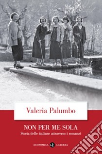 Non per me sola. Storia delle italiane attraverso i romanzi libro di Palumbo Valeria