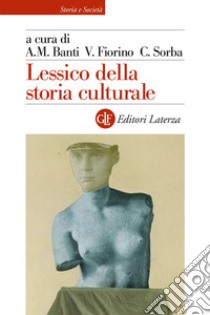 Lessico della storia culturale libro di Banti A. M. (cur.); Fiorino V. (cur.); Sorba C. (cur.)