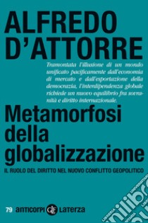 Metamorfosi della globalizzazione. Il ruolo del diritto nel nuovo conflitto geopolitico libro di D'Attorre Alfredo