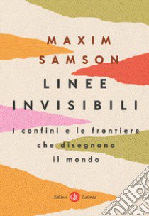 Linee invisibili. I confini e le frontiere che disegnano il mondo libro di Samson Maxim