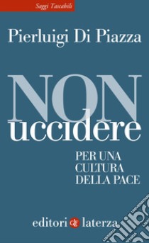 Non uccidere. Per una cultura della pace libro di Di Piazza Pierluigi