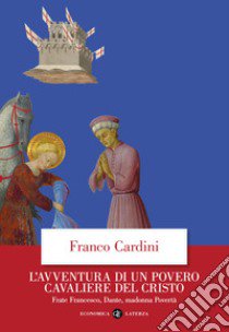 L'avventura di un povero cavaliere del Cristo. Frate Francesco, Dante, madonna Povertà libro di Cardini Franco