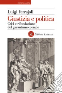 Giustizia e politica. Crisi e rifondazione del garantismo penale libro di Ferrajoli Luigi