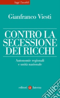 Contro la secessione dei ricchi. Autonomie regionali e unità nazionale libro di Viesti Gianfranco